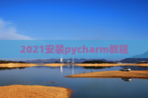 2021安装pycharm教程 2021安装pycharm教程